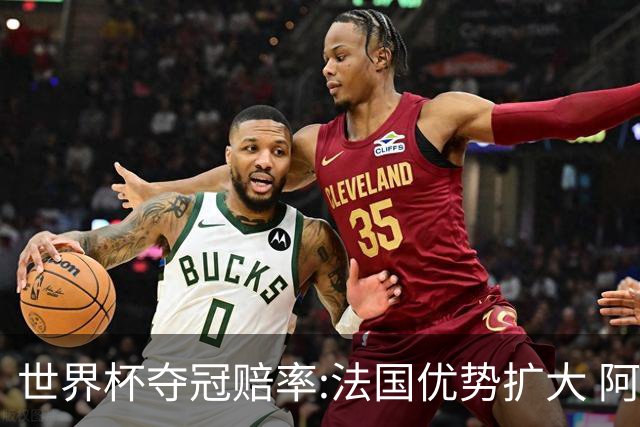 世界杯夺冠赔率:法国优势扩大 阿根廷西班牙紧追