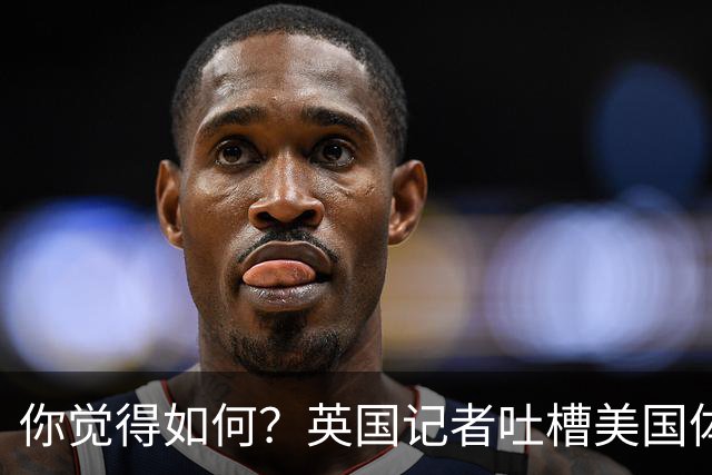 你觉得如何？英国记者吐槽美国体育场热狗：售价15.56刀 三口就没