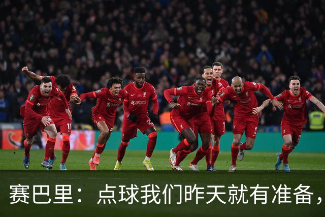 赛巴里：点球我们昨天就有准备，所以我早就知道自己要怎么踢了